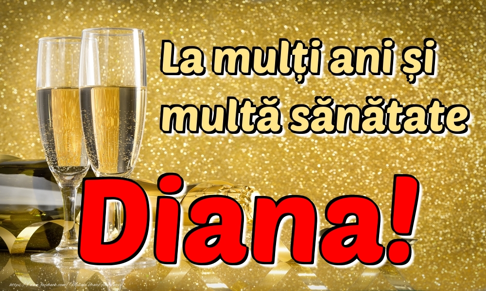 Felicitari de la multi ani - Sampanie | La mulți ani multă sănătate Diana!