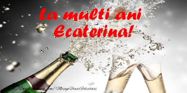 Felicitari de la multi ani - Sampanie | La multi ani Ecaterina!