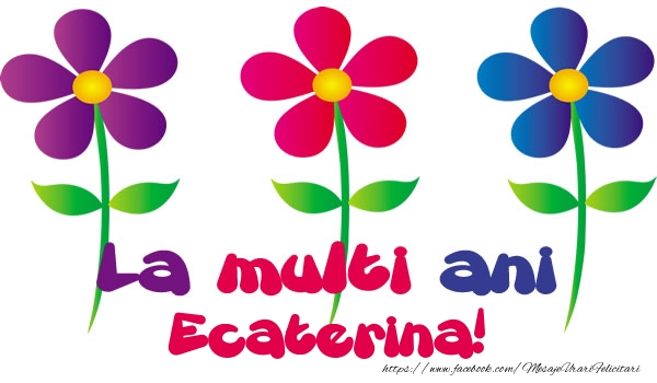 Felicitari de la multi ani - Flori | La multi ani Ecaterina!