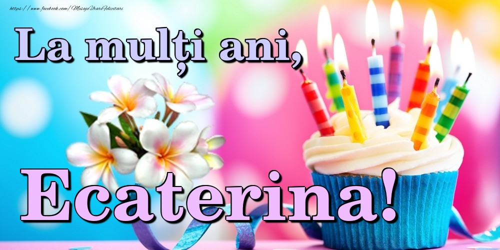 Felicitari de la multi ani - Flori & Tort | La mulți ani, Ecaterina!