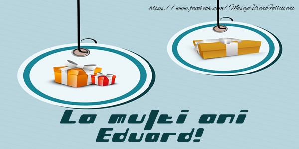 Felicitari de la multi ani - Cadou | La multi ani Eduard!