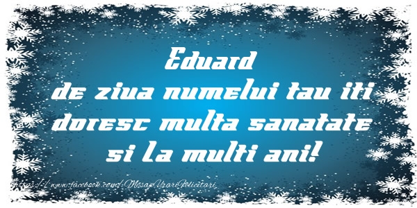 Felicitari de la multi ani - Mesaje | Eduard de ziua numelui tau iti doresc multa sanatate si La multi ani!