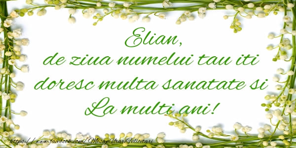 Felicitari de la multi ani - Flori & Mesaje | Elian de ziua numelui tau iti doresc multa sanatate si La multi ani!