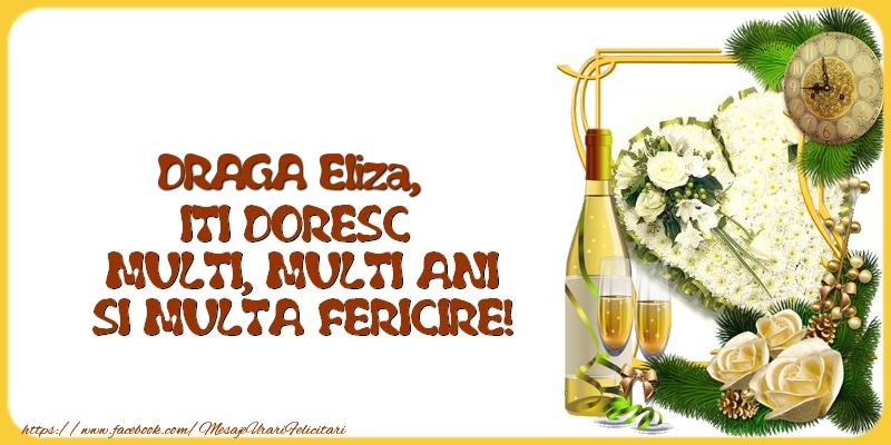 Felicitari de la multi ani - 1 Poza & Flori & Ramă Foto & Sampanie & Trandafiri | DRAGA Eliza,  ITI DORESC  MULTI, MULTI ANI SI MULTA FERICIRE!