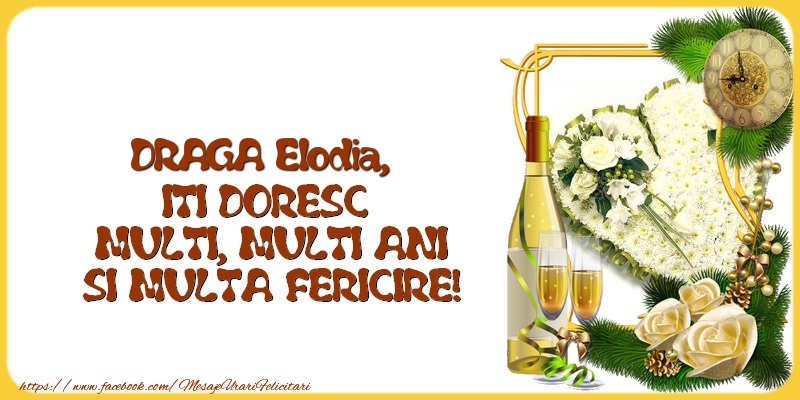 Felicitari de la multi ani - 1 Poza & Flori & Ramă Foto & Sampanie & Trandafiri | DRAGA Elodia,  ITI DORESC  MULTI, MULTI ANI SI MULTA FERICIRE!