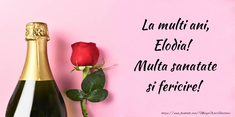 Felicitari de la multi ani - Flori & Sampanie | La multi ani, Elodia! Multa sanatate si fericire!