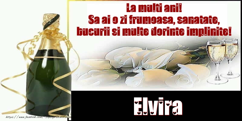 Felicitari de la multi ani - Elvira La multi ani! Sa ai o zi frumoasa, sanatate, bucurii si multe dorinte implinite!