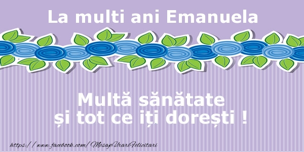 Felicitari de la multi ani - La multi ani Emanuela Multa sanatate si tot ce iti doresti !