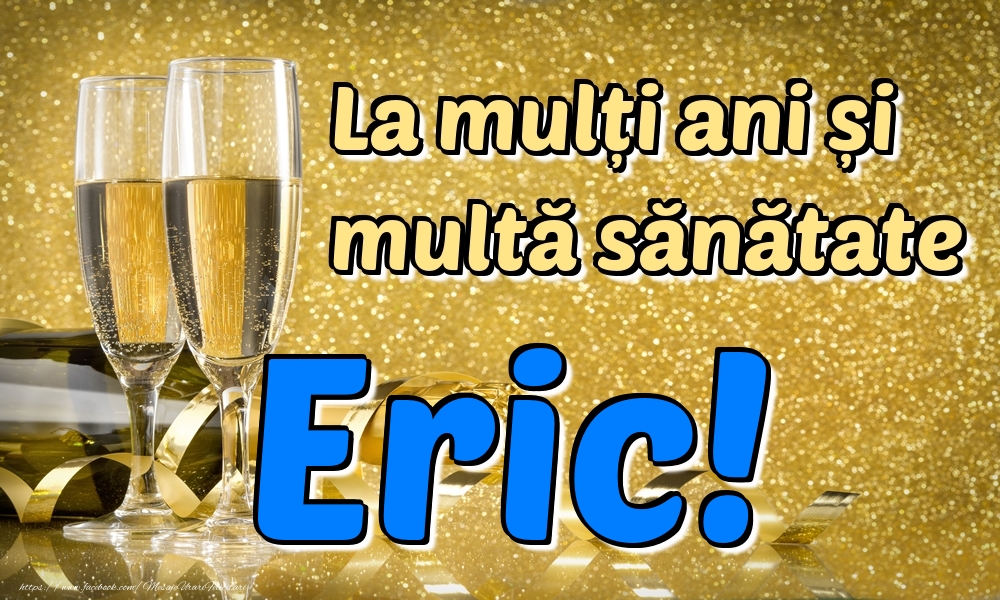 Felicitari de la multi ani - La mulți ani multă sănătate Eric!