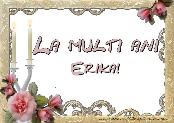 Felicitari de la multi ani - La multi ani Erika