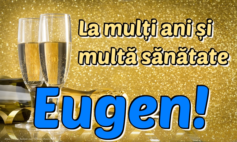 Felicitari de la multi ani - La mulți ani multă sănătate Eugen!