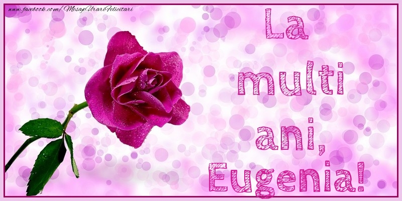 Felicitari de la multi ani - Flori & Trandafiri | La multi ani, Eugenia!