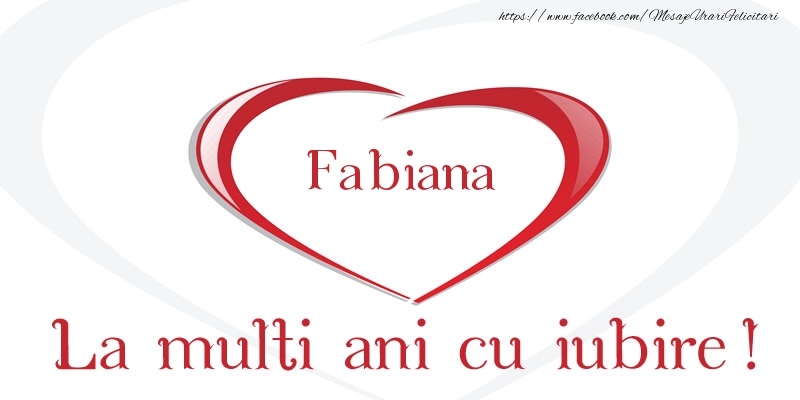 Felicitari de la multi ani - ❤️❤️❤️ Inimioare | Fabiana La multi ani cu iubire!