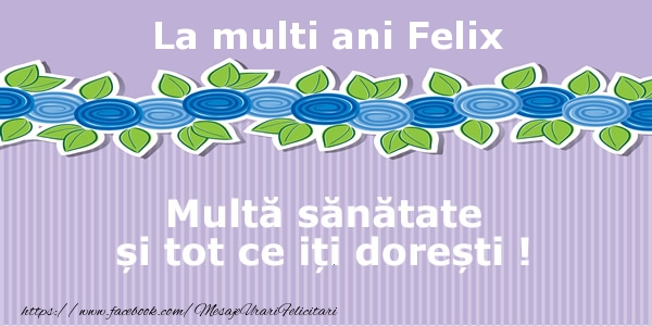 Felicitari de la multi ani - La multi ani Felix Multa sanatate si tot ce iti doresti !