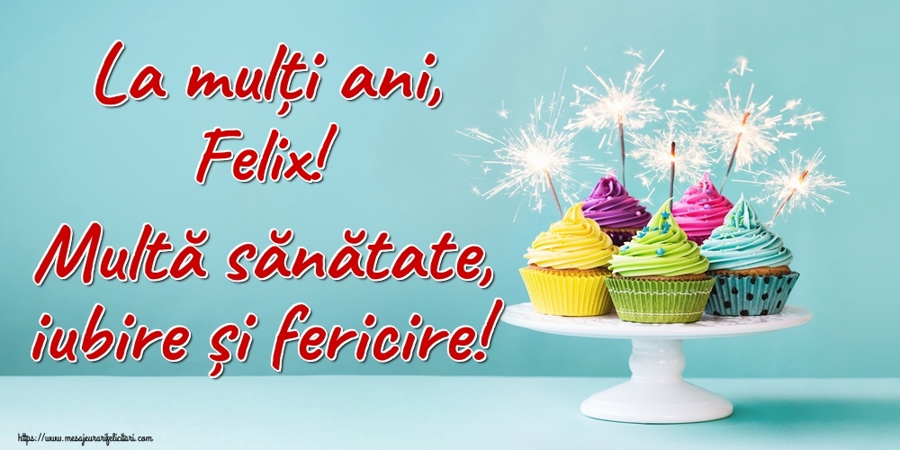 Felicitari de la multi ani - La mulți ani, Felix! Multă sănătate, iubire și fericire!