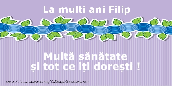 Felicitari de la multi ani - Flori | La multi ani Filip Multa sanatate si tot ce iti doresti !