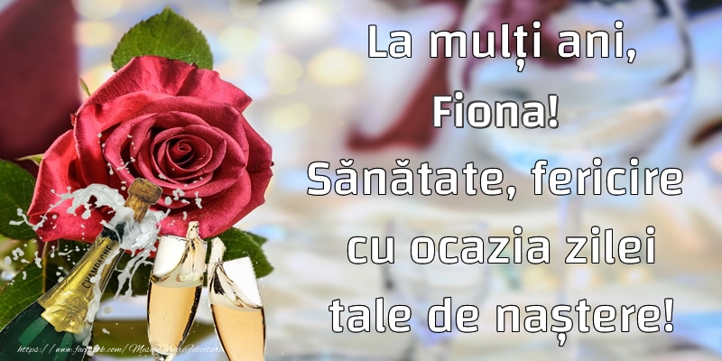 Felicitari de la multi ani - Flori & Sampanie | La mulți ani, Fiona! Sănătate, fericire cu ocazia zilei tale de naștere!