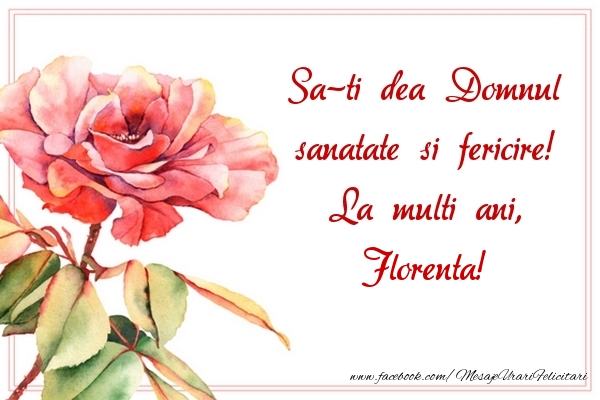 Felicitari de la multi ani - Trandafiri | Sa-ti dea Domnul sanatate si fericire! La multi ani, Florenta