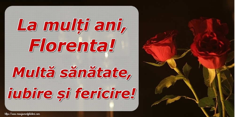  Felicitari de la multi ani - Trandafiri | La mulți ani, Florenta! Multă sănătate, iubire și fericire!