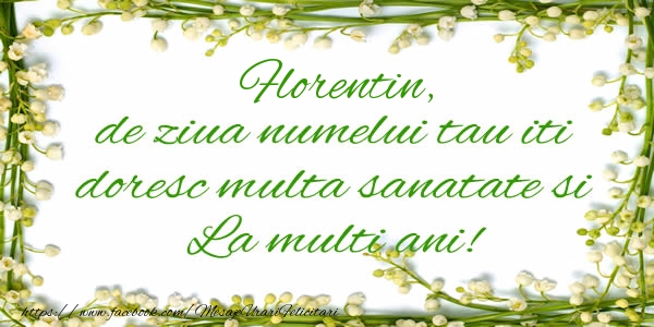 Felicitari de la multi ani - Florentin de ziua numelui tau iti doresc multa sanatate si La multi ani!