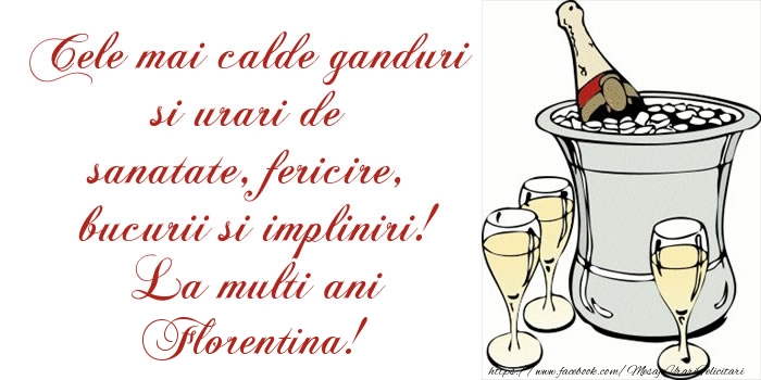 Felicitari de la multi ani - Cele mai calde ganduri si urari de sanatate, fericire, bucurii si impliniri! La multi ani Florentina!