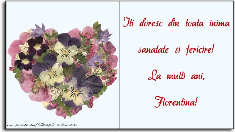 Felicitari de la multi ani - Flori | Iti doresc din toata inima sanatate si fericire! La multi ani, Florentina