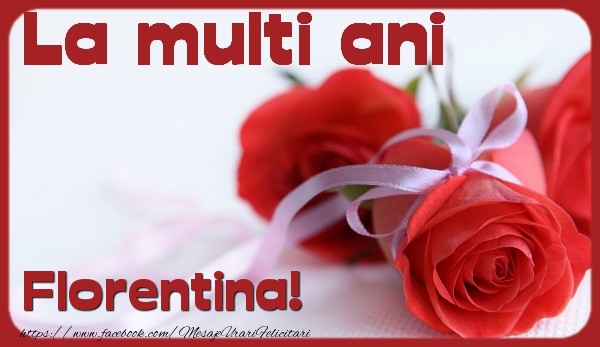 Felicitari de la multi ani - Flori & Trandafiri | La multi ani Florentina
