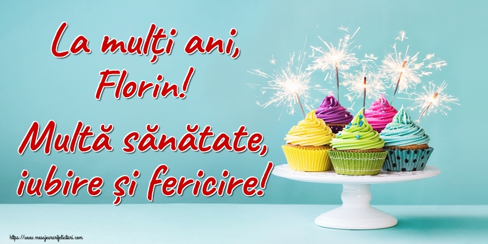 Felicitari de la multi ani - La mulți ani, Florin! Multă sănătate, iubire și fericire!