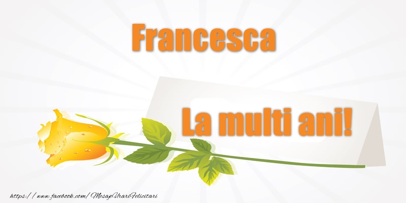Felicitari de la multi ani - Pentru Francesca La multi ani!