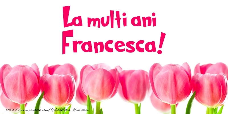 Felicitari de la multi ani - Flori & Lalele | La multi ani Francesca!