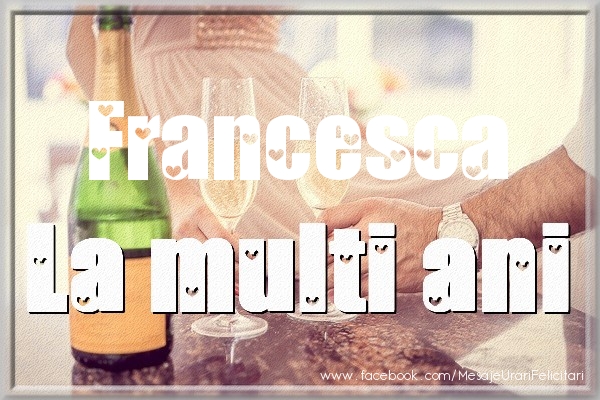 Felicitari de la multi ani - La multi ani Francesca