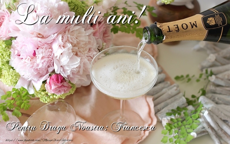 Felicitari de la multi ani - Flori & Sampanie | La multi ani! Francesca
