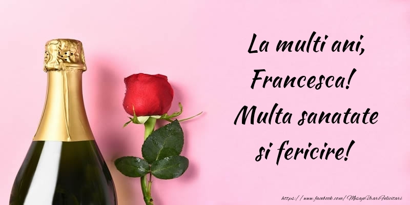 Felicitari de la multi ani - Flori & Sampanie | La multi ani, Francesca! Multa sanatate si fericire!