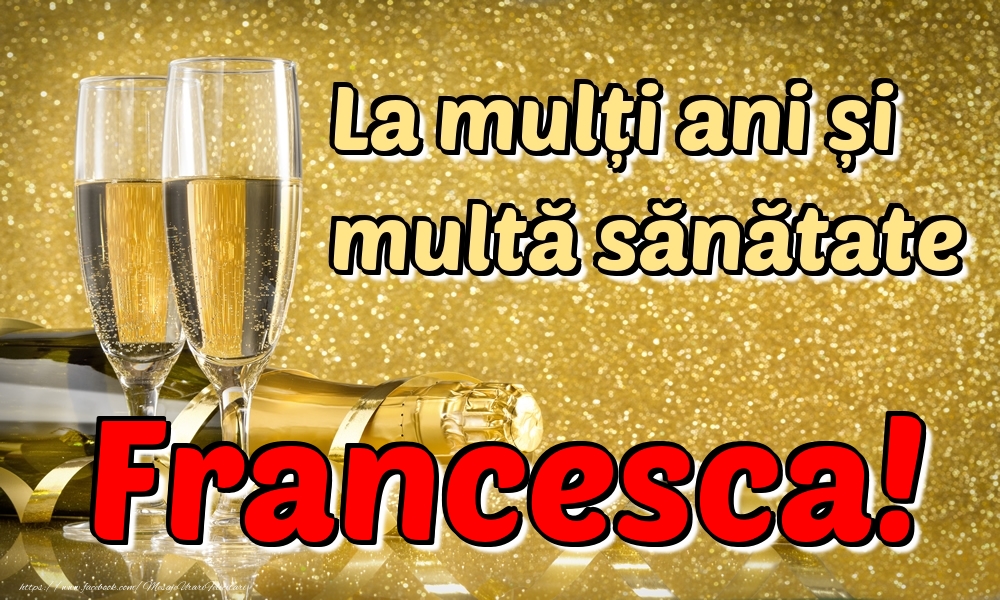 Felicitari de la multi ani - Sampanie | La mulți ani multă sănătate Francesca!