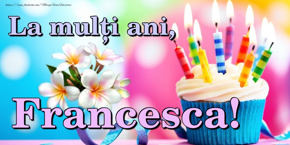 Felicitari de la multi ani - Flori & Tort | La mulți ani, Francesca!