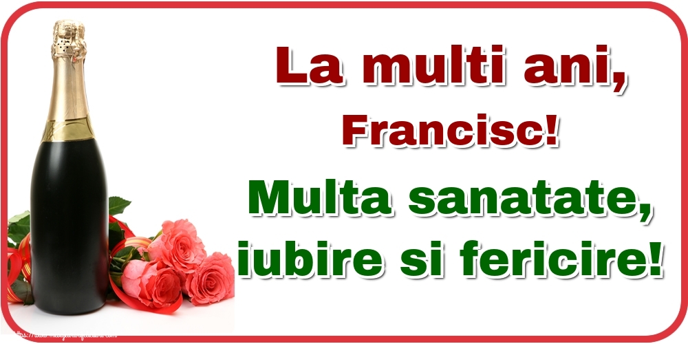 Felicitari de la multi ani - Flori & Sampanie | La multi ani, Francisc! Multa sanatate, iubire si fericire!