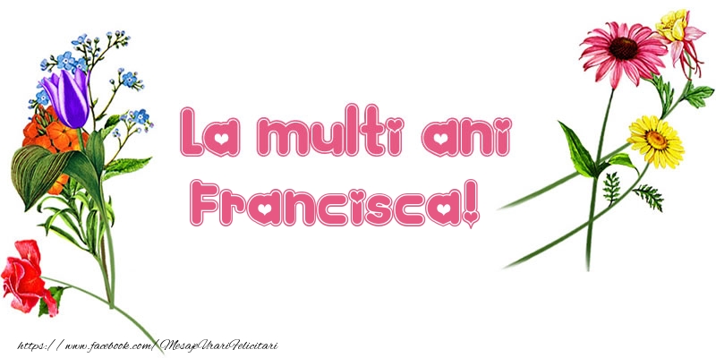 Felicitari de la multi ani - La multi ani Francisca!