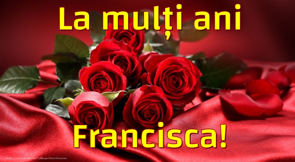 Felicitari de la multi ani - Trandafiri | La mulți ani Francisca!