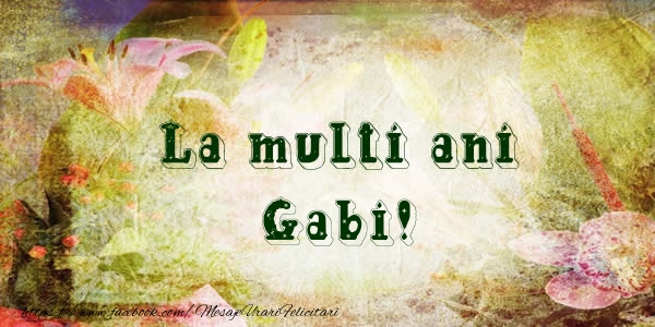 Felicitari de la multi ani - La multi ani Gabi!