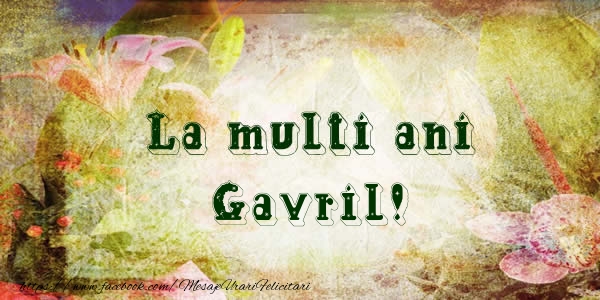 Felicitari de la multi ani - Flori | La multi ani Gavril!