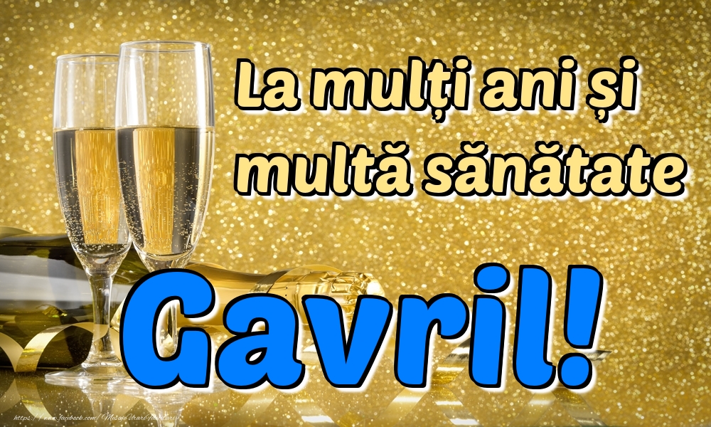 Felicitari de la multi ani - Sampanie | La mulți ani multă sănătate Gavril!