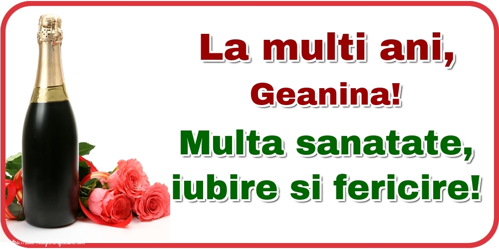Felicitari de la multi ani - Flori & Sampanie | La multi ani, Geanina! Multa sanatate, iubire si fericire!