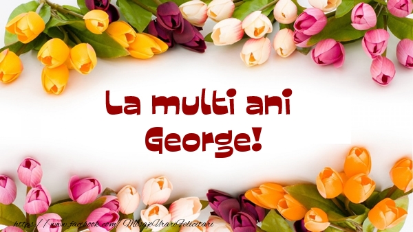 Felicitari de la multi ani - Flori | La multi ani George!