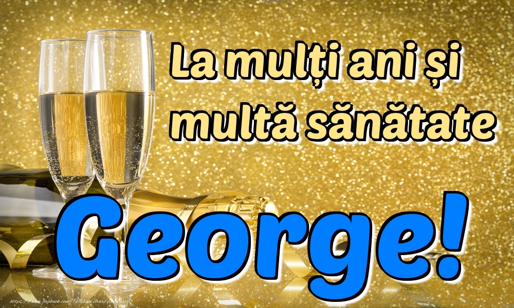 Felicitari de la multi ani - Sampanie | La mulți ani multă sănătate George!