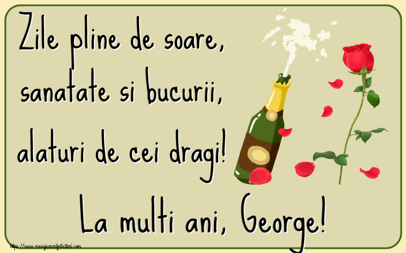 Felicitari de la multi ani - Flori & Sampanie | Zile pline de soare, sanatate si bucurii, alaturi de cei dragi! La multi ani, George!
