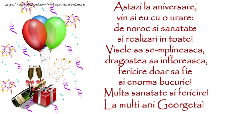 felicitari la multi ani georgeta Astazi la aniversare,  vin si eu cu o urare:  de noroc si sanatate  ... Multa sanatate si fericire! La multi ani Georgeta!