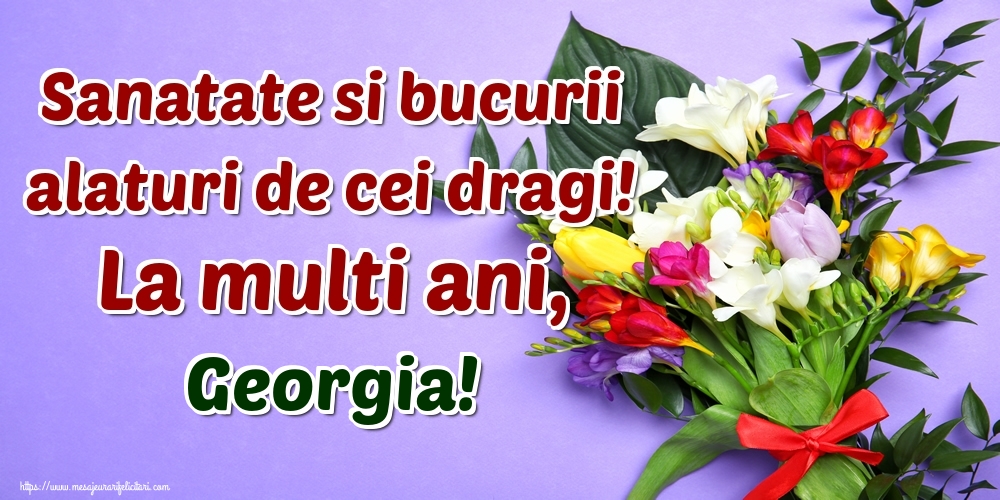 Felicitari de la multi ani - Flori | Sanatate si bucurii alaturi de cei dragi! La multi ani, Georgia!