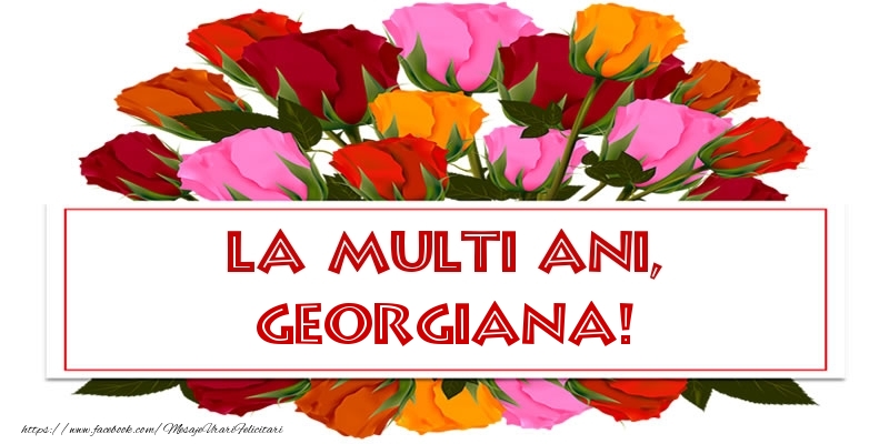 Felicitari de la multi ani - Flori & Trandafiri | La multi ani, Georgiana!