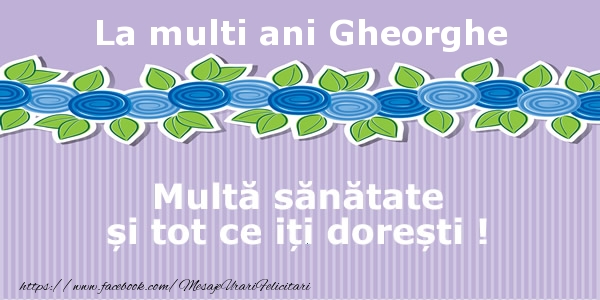  Felicitari de la multi ani - Flori | La multi ani Gheorghe Multa sanatate si tot ce iti doresti !