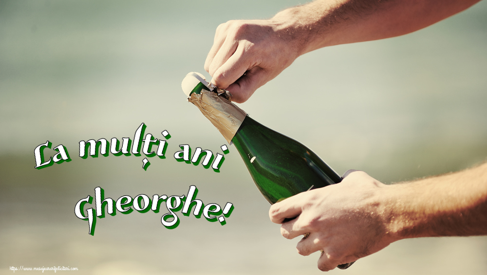 Felicitari de la multi ani - Sampanie & Bărbați & Domni | La mulți ani Gheorghe! ~ pentru barbati